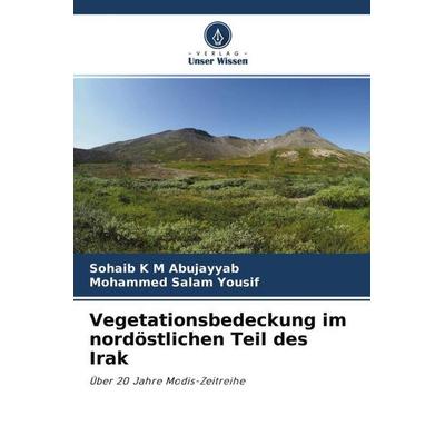 Vegetationsbedeckung im nordöstlichen Teil des Irak, Taschenbuch von Sohaib K. M. Abujayyab,Mohammed Salam Yousif, Verlag Unser Wissen,