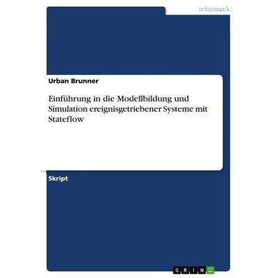 Einführung in die Modellbildung und Simulation ereignisgetriebener Systeme mit Stateflow, Taschenbuch von Urban Brunner, GRIN, 978-3-640-61359-5