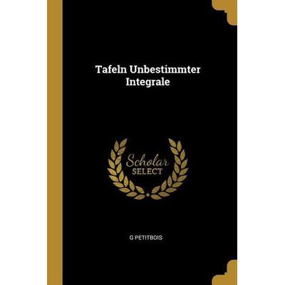Tafeln Unbestimmter Integrale, Taschenbuch von G. Petitbois, Creative Media Partners, LLC, 978-0-270-67921-2