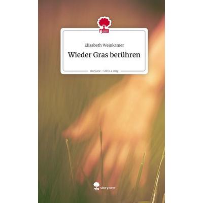 Wieder Gras berühren. Life is a Story - story.one, Gebundene Ausgabe von Elisabeth Weinkamer, Storylution, 978-3-7118-0265-1