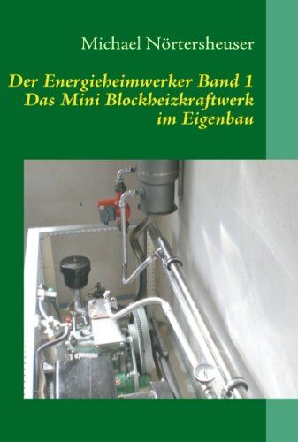 Michael Nörtersheuser - Der Energieheimwerker Band 1: Das Mini Blockheizkraftwerk im Eigenbau - Preis vom 02.10.2026 23:42:20 h