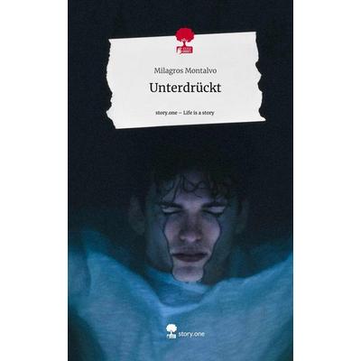 Unterdrückt. Life is a Story - story.one, Gebundene Ausgabe von Milagros Montalvo, Story.one publishing, 978-3-7115-2059-3