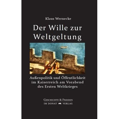 Der Wille zur Weltgeltung, Gebundene Ausgabe von Klaus Wernecke, Donat, 978-3-949116-32-2
