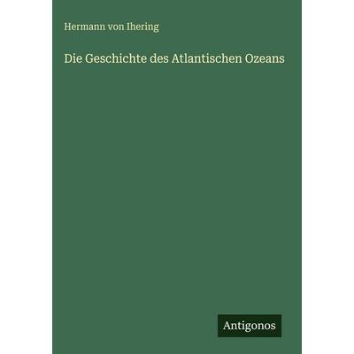 Die Geschichte des Atlantischen Ozeans, Gebundene Ausgabe von Hermann Ihering, Antigonos Verlag, 978-3-563-97720-0