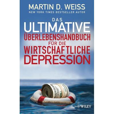 Das ultimative Überlebenshandbuch für die wirtschaftliche Depression, Gebundene Ausgabe von Martin D. Weiss, Wiley-VCH