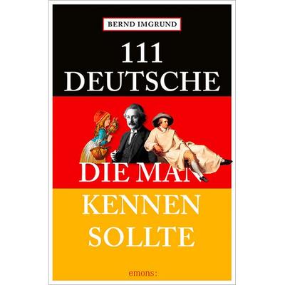 111 Deutsche, die man kennen sollte, Taschenbuch von Bernd Imgrund, Emons Verlag, 978-3-95451-836-4