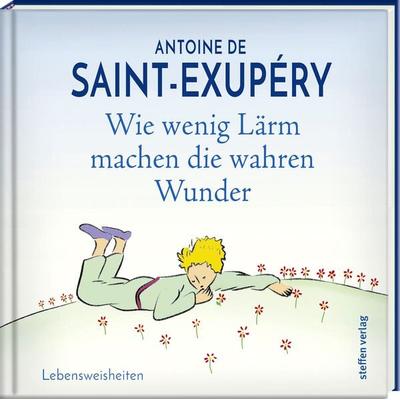 Wie wenig Lärm machen die wahren Wunder, Gebundene Ausgabe von Antoine de Saint-Exupery, Steffen Verlag, 978-3-941683-99-0