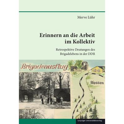 Erinnern an die Arbeit im Kollektiv, Gebundene Ausgabe von Merve Lühr, Leipziger Uni-Vlg, 978-3-96023-628-3
