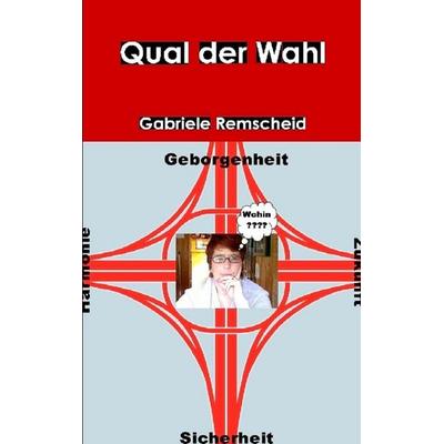 Qual der Wahl, Taschenbuch von Gabriele Remscheid, BoD – Books on Demand, 978-3-8482-2603-0
