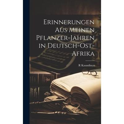 Erinnerungen Aus Meinen Pflanzer-Jahren in Deutsch-Ost-Afrika, Gebundene Ausgabe von R. Kaundinya, Legare Street Press, 978-1-02-026975-2