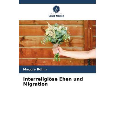 Interreligiöse Ehen und Migration, Taschenbuch von Maggie Böhm, BoD - Books on Demand, 978-620-9-61129-2