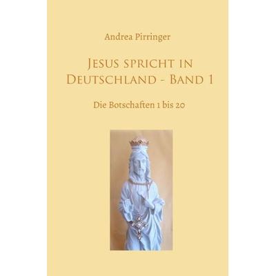 Jesus spricht in Deutschland / Jesus spricht in Deutschland - Band 1, Taschenbuch von Andrea Pirringer, Epubli, 978-3-7531-3392-8