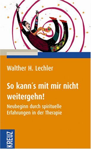 Lechler, Walther H. - So kann's mit mir nicht weitergehn! Neubeginn durch spirituelle Erfahrungen in der Therapie - Preis vom 09.10.2026 07:28:09 h