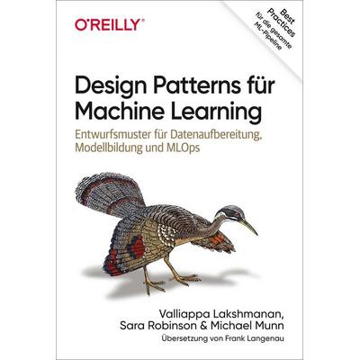 Design Patterns für Machine Learning, Taschenbuch von Valliappa Lakshmanan,Sara Robinson,Michael Munn, O'Reilly; 978-3-96009-164-6