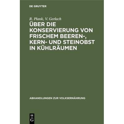 Über die Konservierung von frischem Beeren-, Kern- und Steinobst in Kühlräumen, Gebundene Ausgabe von R. Plank,V. Gerlach, De Gruyter Oldenbourg,