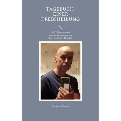 Tagebuch einer Krebsheilung, Taschenbuch von Sebastian Stranz, BoD – Books on Demand, 978-3-7519-0470-4