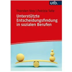 Unterstützte Entscheidungsfindung in sozialen Berufen, Fachbücher von Beatrix-Patrizia Tolle, Thorsten Stoy
