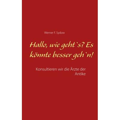 Hallo, wie geht`s? Es könnte besser geh`n!, Taschenbuch von Werner F. Sydow, BoD – Books on Demand, 978-3-7504-5242-8