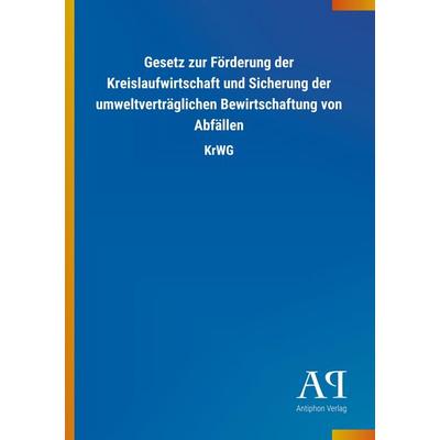 Gesetz zur Förderung der Kreislaufwirtschaft und Sicherung d, Taschenbuch von Antiphon Verlag, Antiphon, 978-3-7314-1990-7