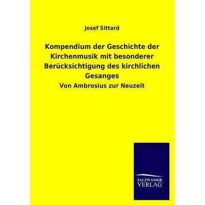 Kompendium der Geschichte der Kirchenmusik mit besonderer Berücksichtigung des kirchlichen Gesanges -