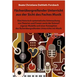 Fächerübergreifender Unterricht aus der Sicht des Faches Musik, Fachbücher von Beate Chr. Dethlefs-Forsbach