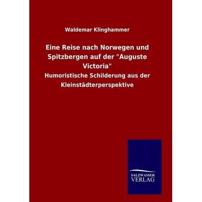 Eine Reise nach Norwegen und Spitzbergen auf der 'Auguste Victoria'; Gebundene Ausgabe von Waldemar Klinghammer, Salzwasser, 978-3-8460-6664-5