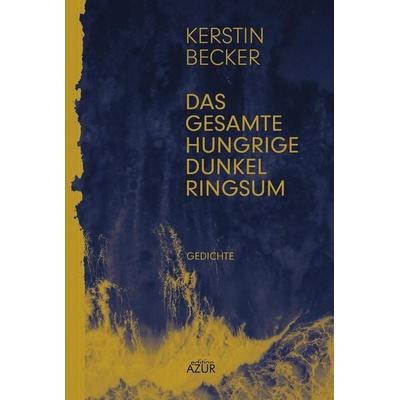 Das gesamte hungrige Dunkel ringsum, Taschenbuch von Kerstin Becker, Edition AZUR, 978-3-942375-55-9