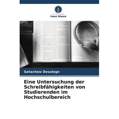 Eine Untersuchung der Schreibfähigkeiten von Studierenden im Hochschulbereich, Taschenbuch von Getachew Desalegn, Verlag Unser Wissen,