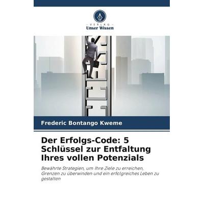 Der Erfolgs-Code: 5 Schlüssel zur Entfaltung Ihres vollen Potenzials, Taschenbuch von Frederic Bontango Kweme, Verlag Unser Wissen, 978-620-9-97116-7
