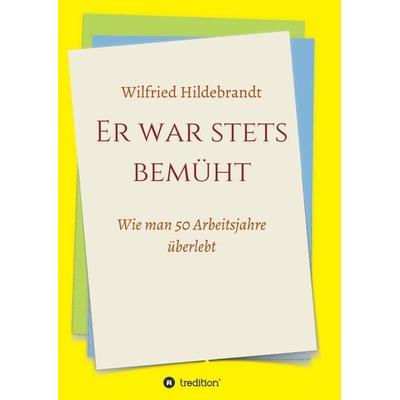 Er war stets bemüht, Taschenbuch von Wilfried Hildebrandt, Tredition, 978-3-7469-6314-3