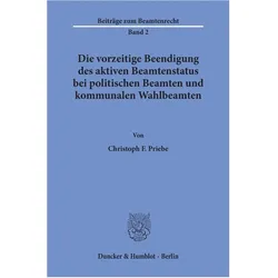 Die vorzeitige Beendigung des aktiven Beamtenstatus bei politischen Beamten und kommunalen Wahlbeamt, Fachbücher von Christoph F. Priebe