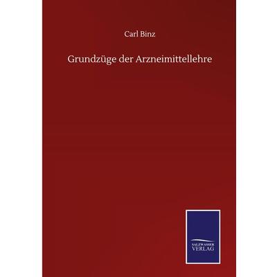 Grundzüge der Arzneimittellehre, Gebundene Ausgabe von Carl Binz, BoD - Books on Demand, 978-3-7525-0205-3