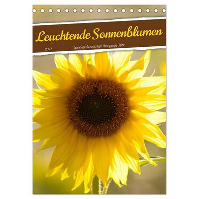Leuchtende Sonnenblumen, sonnige Aussichten das ganze Jahr (Tischkalender 2027 DIN A5 hoch), CALVENDO Monatskalender