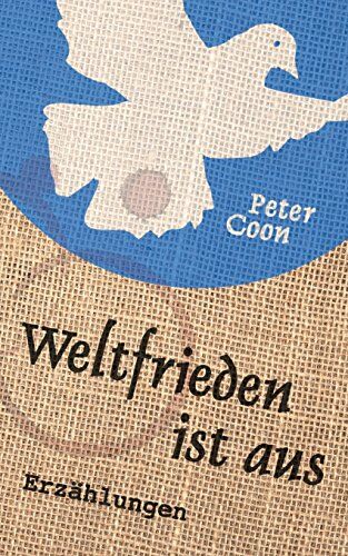 Peter Coon - Weltfrieden ist aus: Fünfzehn Kurzgeschichten und ein Nachwort über die Erfindung der weiß-blauen Friedenstaube - Preis vom 30.09.2026 09:01:18 h
