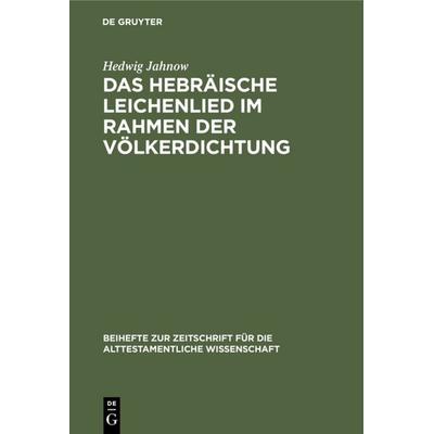 Das hebräische Leichenlied im Rahmen der Völkerdichtung, Gebundene Ausgabe von Hedwig Jahnow, De Gruyter, 978-3-11-098365-4