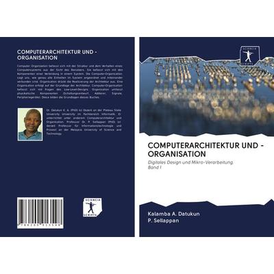 Computerarchitektur und -Organisation, Taschenbuch von Kalamba A. Datukun,P. Sellappan, BoD - Books on Demand, 978-620-0-91354-8