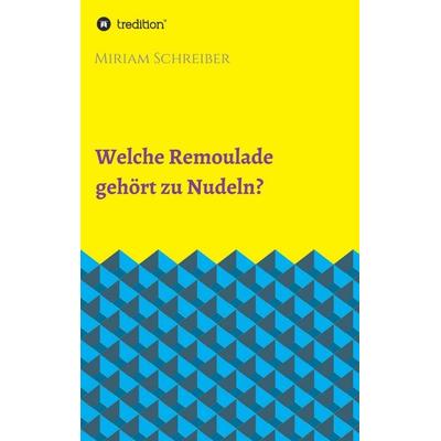 Welche Remoulade gehört zu Nudeln?, Taschenbuch von Miriam Schreiber, Tredition, 978-3-7469-2631-5