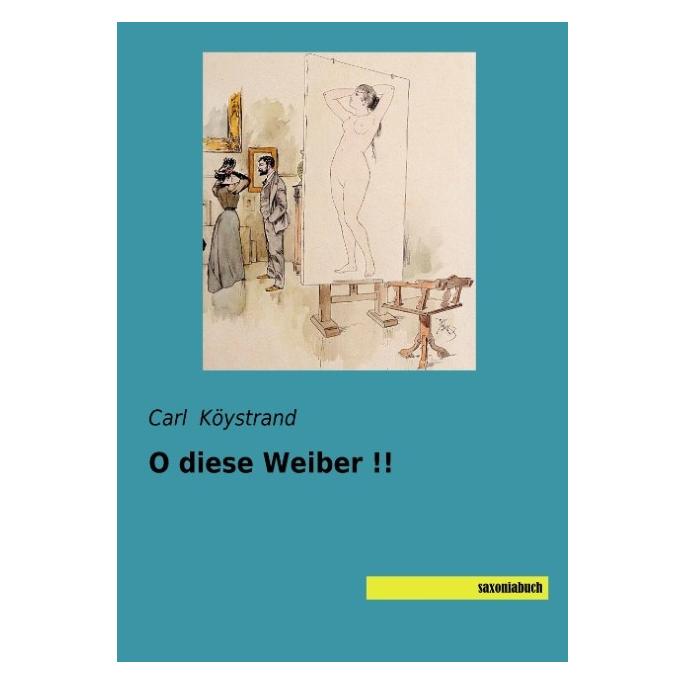 Saxoniabuch.De O diese Weiber!! (Deutsch, Softcover, Carl Fischer, Carl Köystrand) (55961626)