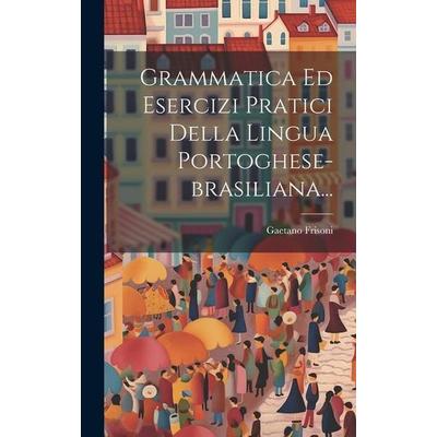 Grammatica Ed Esercizi Pratici Della Lingua Portoghese-brasiliana..., Gebundene Ausgabe von Gaetano Frisoni, Creative Media Partners, LLC,