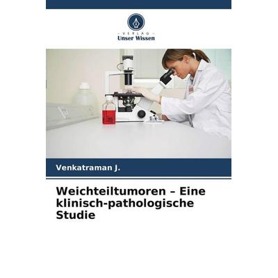 Weichteiltumoren - Eine klinisch-pathologische Studie, Taschenbuch von Venkatraman J., Verlag Unser Wissen, 978-620-9-81268-2