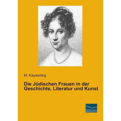 Die Jüdischen Frauen in der Geschichte, Literatur und Kunst, Taschenbuch von M. Kayserling, Fachbuchverlag Dresden, 978-3-95692-339-5