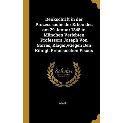 Denkschrift in Der Prozesssache Der Erben Des Am 29 Januar 1848 in München Verlebten Professors Joseph Von Görres, Kläger, Vgegen Den Königl.