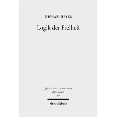 Logik der Freiheit, Gebundene Ausgabe von Michael Beyer, Mohr Siebeck, 978-3-16-152671-8