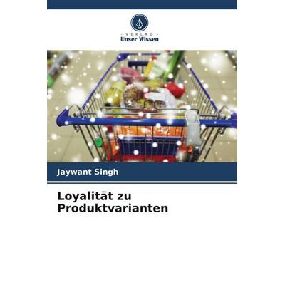Loyalität zu Produktvarianten, Taschenbuch von Jaywant Singh, Verlag Unser Wissen, 978-620-3-34655-8