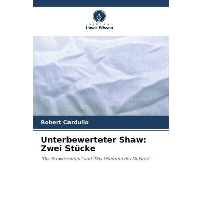 Unterbewerteter Shaw: Zwei Stücke, Taschenbuch von Robert Cardullo, Verlag Unser Wissen, 978-620-3-22702-4