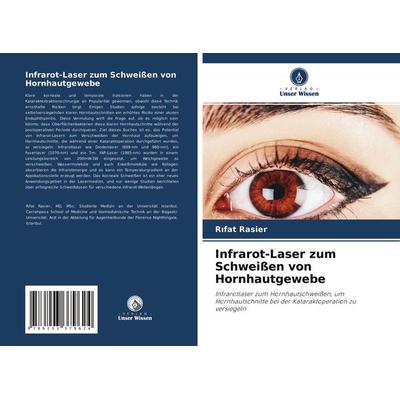 Infrarot-Laser zum Schweißen von Hornhautgewebe, Taschenbuch von R¿fat Rasier, Verlag Unser Wissen, 978-620-3-37962-4