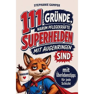 111 GRÜNDE, WARUM PFLEGEKRÄFTE SUPERHELDEN MIT AUGENRINGEN SIND, Taschenbuch von Stephanie Gamper, Bookmundo, 978-94-039-3108-1