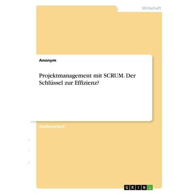 Projektmanagement mit SCRUM. Der Schlüssel zur Effizienz?, Taschenbuch von Anonymous, GRIN, 978-3-346-37699-2