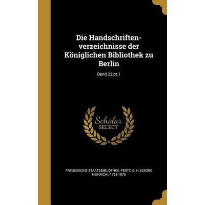 Die Handschriften-verzeichnisse der Königlichen Bibliothek zu Berlin; Band 23;pt.1, Gebundene Ausgabe von , Creative Media Partners, LLC,