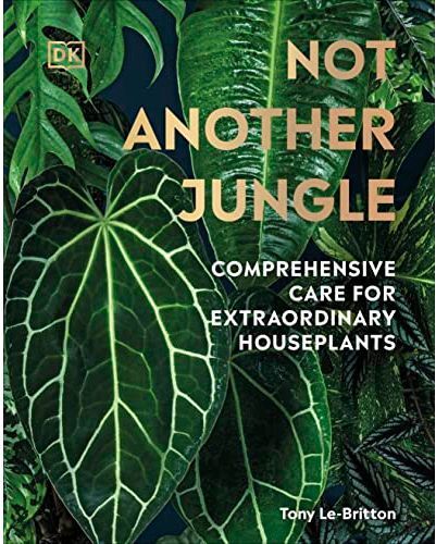 DK Not Another Jungle Comprehensive Care for Extraordinary Houseplants